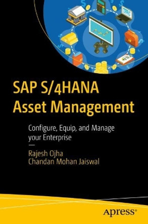 SAP S/4HANA Asset Management: Configure, Equip, and Manage your Enterprise by Rajesh Ojha 9781484298695