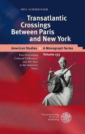 Transatlantic Crossings Between Paris and New York: Pan-Africanism, Cultural Difference and the Arts in the Interwar Years by Iris Schmeisser 9783825351281