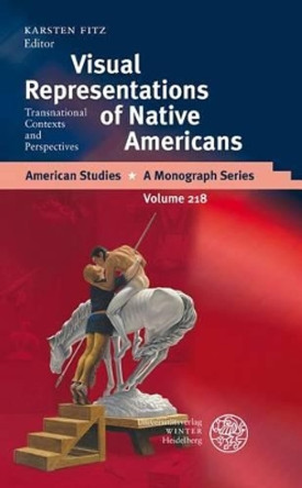 Visual Representations of Native Americans: Transnational Contexts and Perspectives by Karsten Fitz 9783825360184