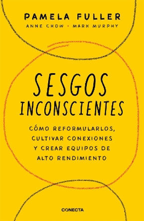 Sesgos inconcientes: Cómo reformularlos, cultivar conexiones y crear equipos de alto rendimiento / The Leader's Guide to Unconscious Bias by PAMELA FULLER 9786073834049