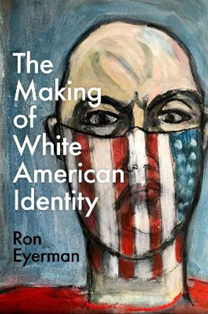 The Making of White American Identity by Ron Eyerman 9780197658932