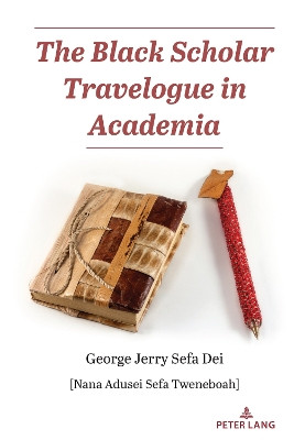 The Black Scholar Travelogue in Academia by George Jerry Sefa Dei 9781433199479