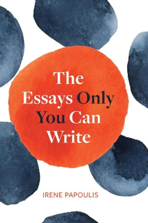 The Essays Only You Can Write by Irene Papoulis 9781554815760
