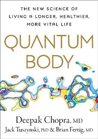 Quantum Body: The New Science of Living a Longer, Healthier, More Vital Life by Deepak Chopra 9780593579985