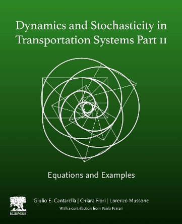 Dynamics and Stochasticity in Transportation Systems Part II: Equations and Examples by Giulio E Cantarella 9780443219795