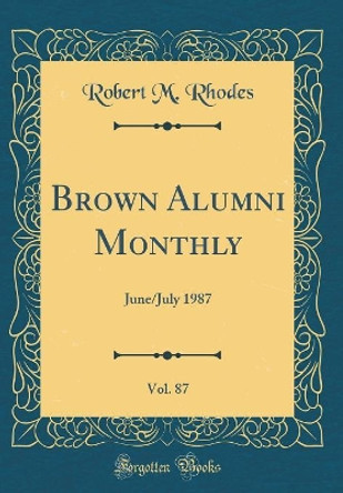 Brown Alumni Monthly, Vol. 87: June/July 1987 (Classic Reprint) by Robert M. Rhodes 9780428978228