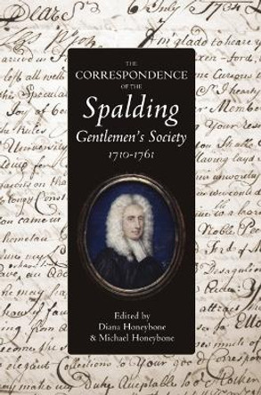 The Correspondence of the Spalding Gentlemen's Society, 1710-1761 Diana Honeybone 9780901503879