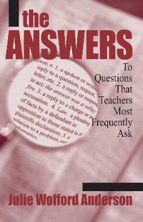 The Answers: To Questions That Teachers Most Frequently Ask by Julie Wofford Anderson 9781634507738