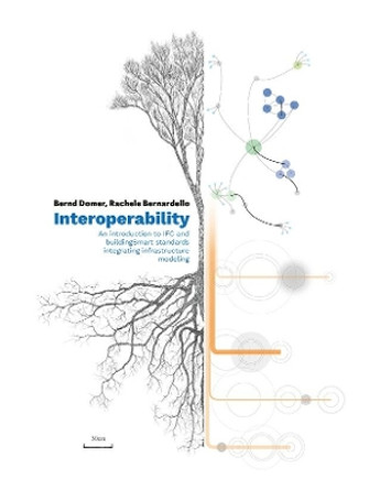 Interoperability – An Introduction to IFC and buildingSMART Standards, Integrating Infrastructure Modeling by Bernd Domer 9782889154869