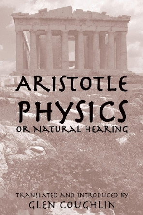 Physics, or Natural Hearing by Aristotle 9781587316289