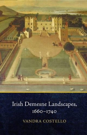 Irish Demesne Landscapes, 1660-1740 by Vandra Costello 9781846825064