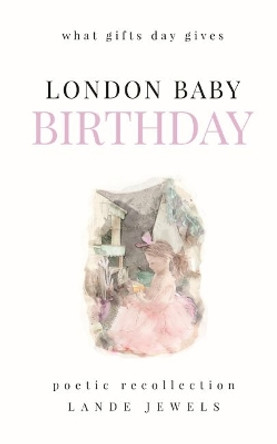 London Baby Birthday: What Gifts Day Gives by LANDE Jewels 9781739211530