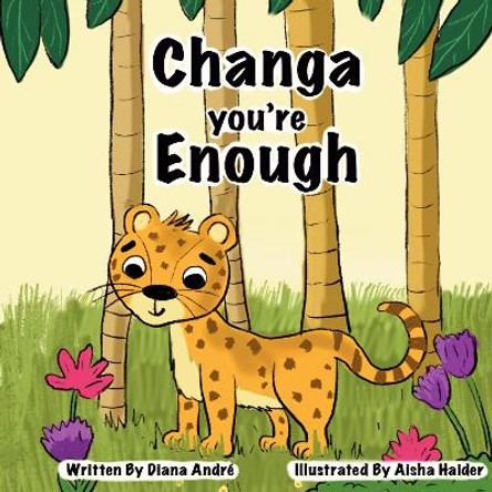 Changa You're Enough: A story about self-acceptance and resilience, by Diana André 9781804674888