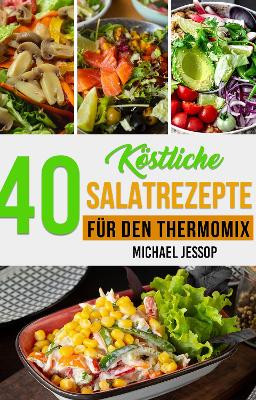 40 Köstliche Salatrezepte Für Den Thermomix by Michael Jessop 9781804678176