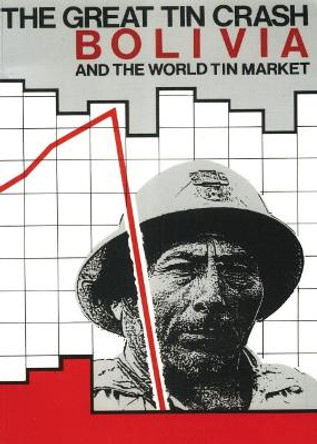 The Great Tin Crash: Bolivia and the World Tin Market by John Crabtree