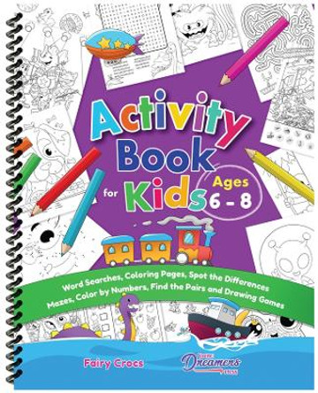 Activity Book for Kids Ages 6-8: Word Searches, Coloring Pages, Spot the Differences, Mazes, Color by Numbers, Drawing Games, and More by Young Dreamers Press 9781990864407