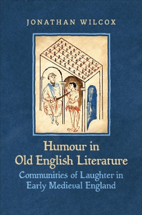 Humour in Old English Literature: Communities of Laughter in Early Medieval England by Jonathan Wilcox 9781487545307