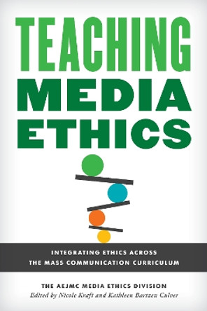 Teaching Media Ethics: Integrating Ethics Across the Mass Communication Curriculum by The AEJMC Media Ethics Division 9781538183076