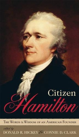 Citizen Hamilton: The Words and Wisdom of an American Founder by Donald R. Hickey 9780742549753