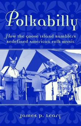 Polkabilly: How the Goose Island Ramblers Redefined American Folk Music by James Leary 9780195141061