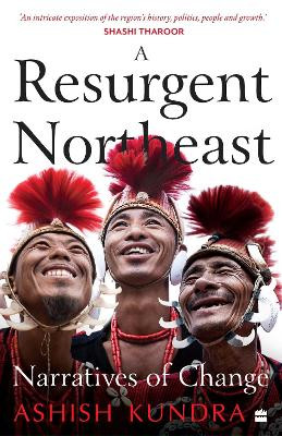 A Resurgent Northeast: Narratives of Change by Ashish Kundra 9789356990562