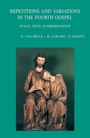 Repetitions and Variations in the Fourth Gospel: Style, Text, Interpretation by G. Van Belle 9789042921542