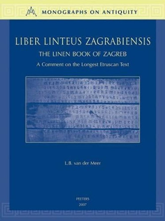 Liber Linteus Zagrabiensis. the Linen Book of Zagreb: A Comment on the Longest Etruscan Text by L. B. Van Der Meer 9789042920248