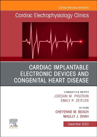 Cardiac Implantable Electronic Devices and Congenital Heart Disease, An Issue of Cardiac Electrophysiology Clinics: Volume 15-4 by Cheyenne M. Beach 9780443184154