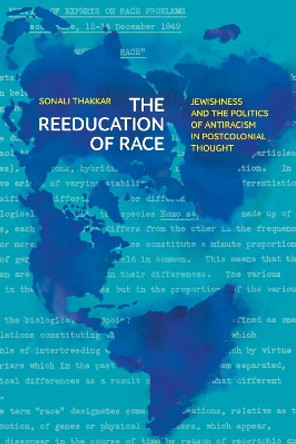 The Reeducation of Race: Jewishness and the Politics of Antiracism in Postcolonial Thought by Sonali Thakkar 9781503636446