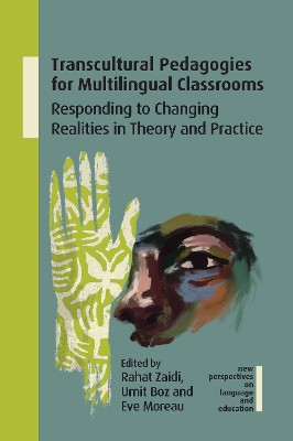 Transcultural Pedagogies for Multilingual Classrooms: Responding to Changing Realities in Theory and Practice by Rahat Zaidi 9781800414396