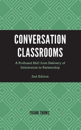 Conversation Classrooms: A Profound Shift from Delivery of Information to Partnership by Frank Thoms 9781475871388