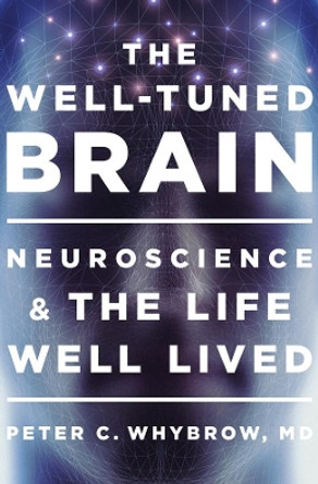 The Well-Tuned Brain: Neuroscience and the Life Well Lived by Peter C. Whybrow 9780393072921