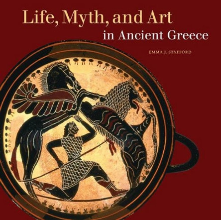 Life, Myth, and Art in Ancient Greece by Emma Stafford 9780892367733