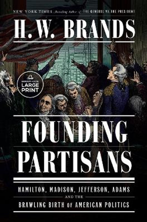 Founding Partisans: Hamilton, Madison, Jefferson, Adams and the Brawling Birth of American Politics by H. W. Brands 9780593793206