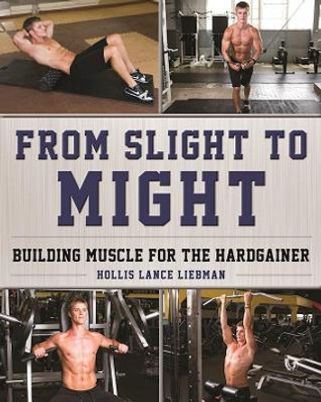 From Slight to Might: Building Muscle for the Hardgainer by Hollis Lance Liebman 9781510708952