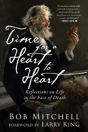 Time for a Heart-to-Heart: Reflections on Life in the Face of Death by Bob Mitchell 9781510724402