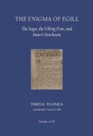 The Enigma of Egill: The Saga, the Viking Poet, and Snorri Sturluson by Torfi H. Tulinius