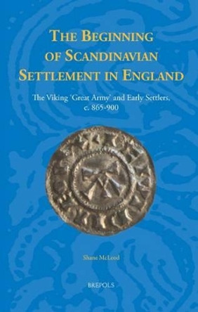 The Beginning of Scandinavian Settlement in England: The Viking 'Great Army' and Early Settlers, c. 865-900 by Shane McLeod 9782503545561