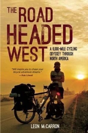 The Road Headed West: A 6,000-Mile Cycling Odyssey Through North America by Leon McCarron 9781632206442