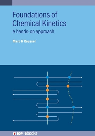 Foundations of Chemical Kinetics: A hands-on approach by Marc R Roussel 9780750353199