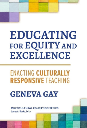 Educating for Equity and Excellence: Enacting Culturally Responsive Teaching by Geneva Gay 9780807768631