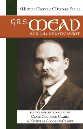 G. R. S. Mead and the Gnostic Quest by Clare Goodrick-Clarke 9781556435720