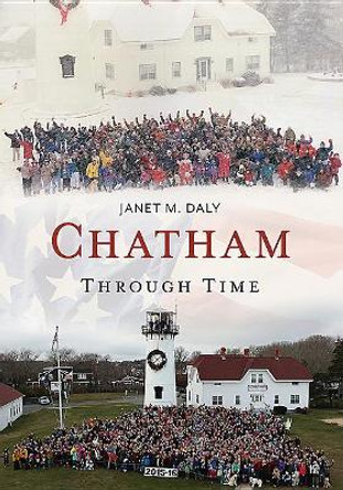 Chatham Through Time: From Fishing Village to Seaside Destination by Janet M. Daly 9781635000535