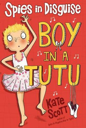 Spies in Disguise: Boy in a Tutu by Kate Scott 9781634506953