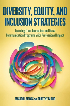 Diversity, Equity, and Inclusion Strategies: Learning from Journalism and Mass Communication Programs with Professional Impact by Masudul Biswas 9781538179437