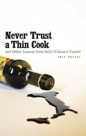 Never Trust a Thin Cook and Other Lessons from Italy’s Culinary Capital by Eric Dregni 9780816667468