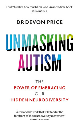 Unmasking Autism: The Power of Embracing Our Hidden Neurodiversity by Devon Price 9781800960558