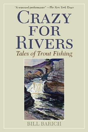 Crazy for Rivers: Tales of Trout Fishing by Bill Barich 9781629144221