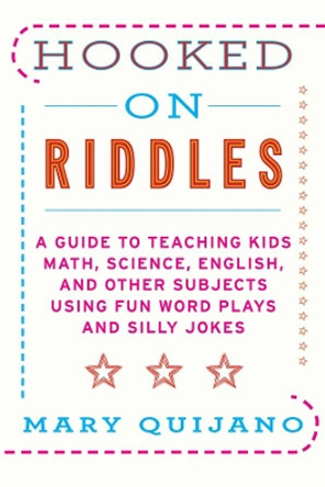 Hooked on Riddles: A Guide to Teaching Math, Science, English, and Other Subjects Using Fun Word Plays and Silly Jokes by Mary Quijano 9781616086404