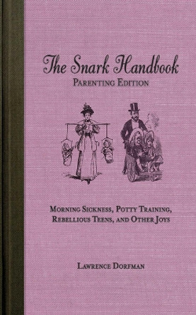 The Snark Handbook: Parenting Edition: Morning Sickness, Potty Training, Rebellious Teens, and Other Joys by Lawrence Dorfman 9781620877845